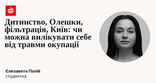 Childhood, Oleshky, Filtration, Kyiv: Is It Possible to Heal from the Trauma of Occupation?